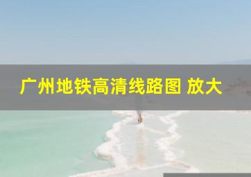 广州地铁高清线路图 放大